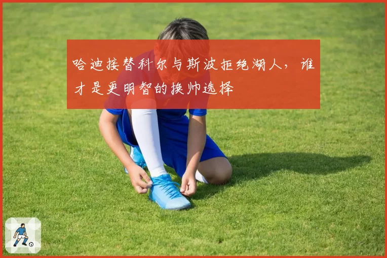 哈迪接替科尔与斯波拒绝湖人，谁才是更明智的换帅选择